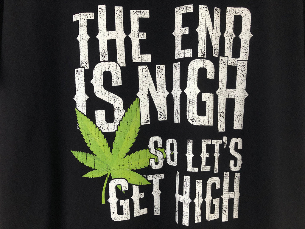 Funny Weed Smoking T-Shirt, The End Is Nigh So Let&#39;s Get High Gift Idea, Humorous Pot Smoker Tee Shirt T Top